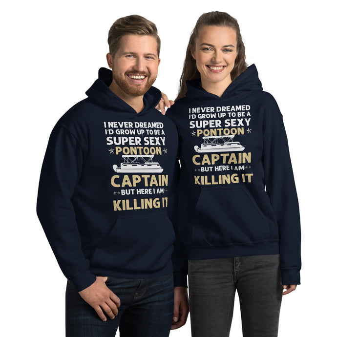I Never Dreamed I'd Grow Up To Be A Super Sexy Pontoon Captain But Here I Am Killing It, Super Sexy Pontoon Captain Unisex Hoodie