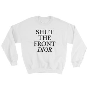 Shut The Front Dior Uni-sex Sweatshirt