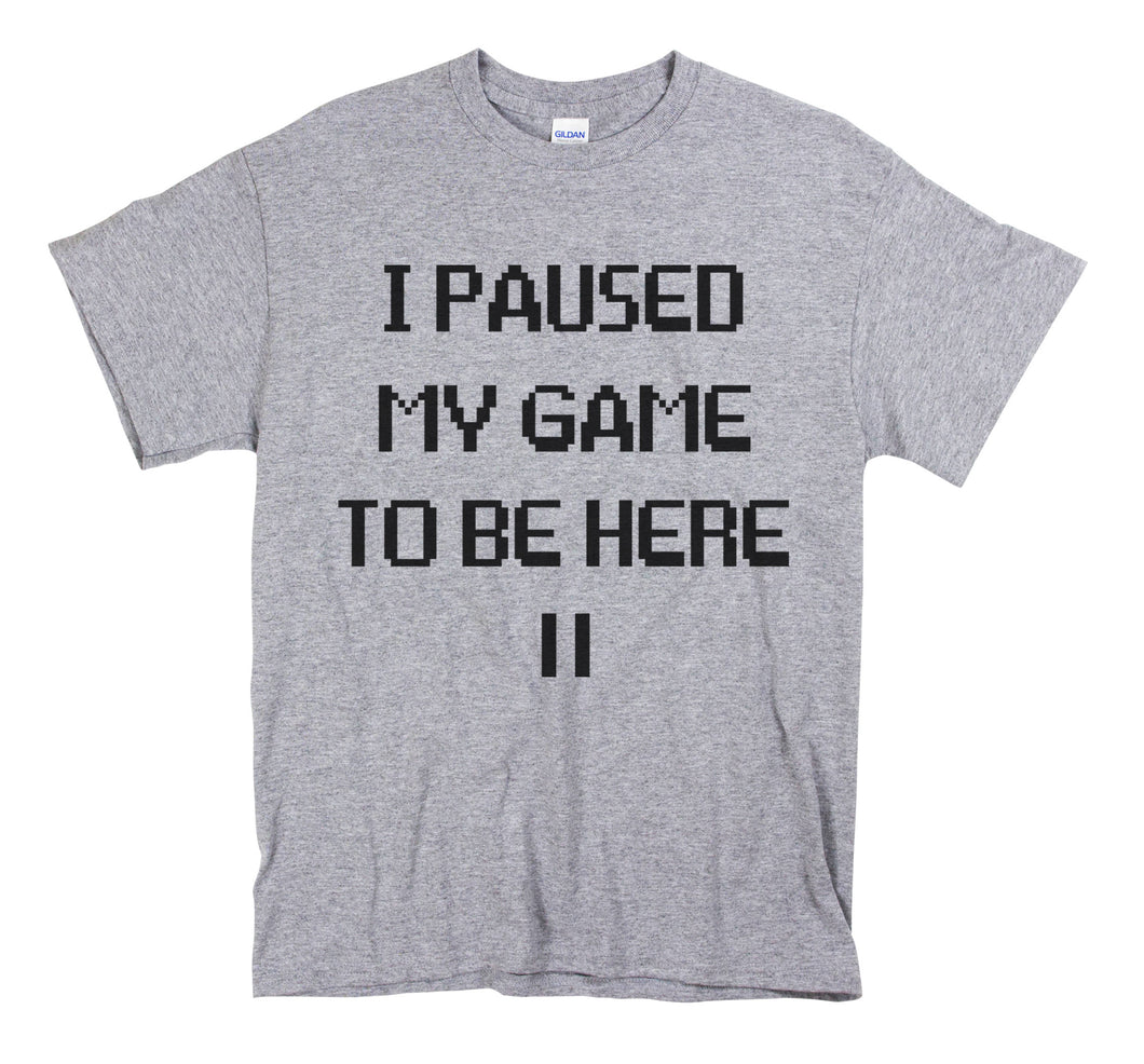 I Paused My Game To be Here Heather Grey T Shirt