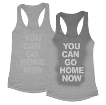 You can go home now shirt Gym Workout Fitness sweat activated Women's Tank